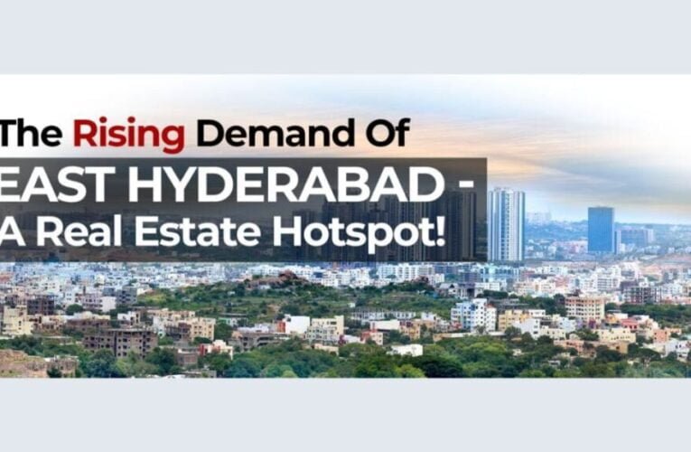 The Rising Demand Of East Hyderabad – A Real Estate Hotspot!