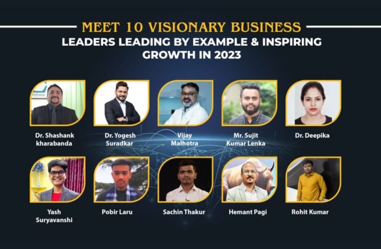 Meet 10 Visionary Business Leaders Leading by Example & Inspiring Growth in 2023