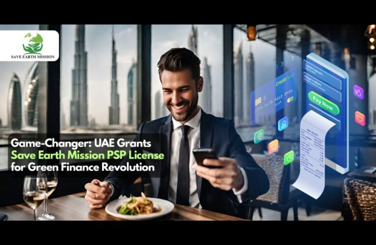 “Game-Changer: UAE Grants Save Earth Mission PSP License for Green Finance Revolution”